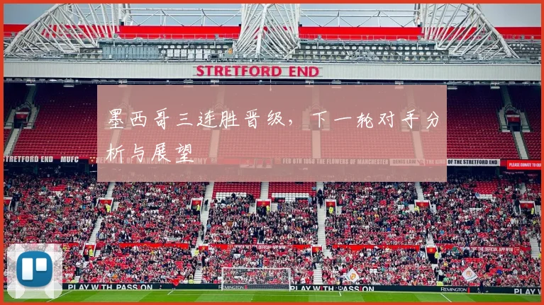 墨西哥三连胜晋级，下一轮对手分析与展望