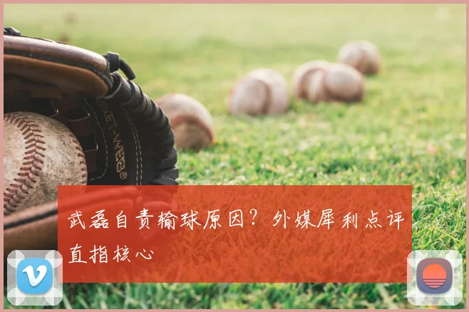 武磊自责输球原因？外媒犀利点评直指核心