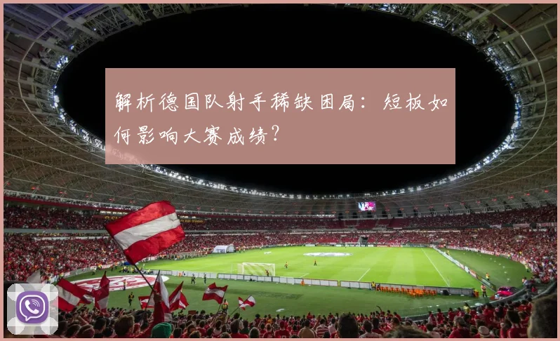 解析德国队射手稀缺困局：短板如何影响大赛成绩？